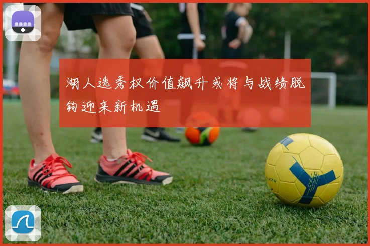 湖人选秀权价值飙升或将与战绩脱钩迎来新机遇